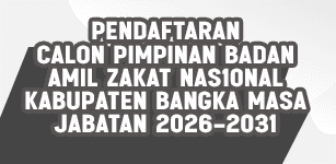 Pengumuman Pendaftaran Calon Pimpinan Badan Amil Zakat Nasional Kabupaten Bangka Masa Jabatan 2026-2031