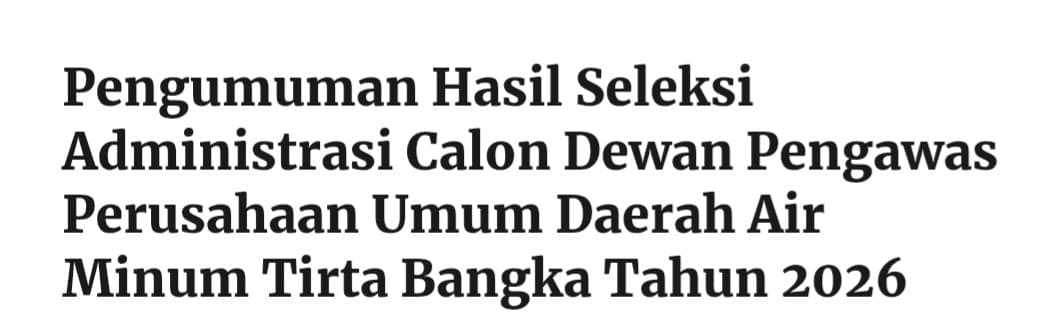 Pengumuman Hasil Seleksi Administrasi Calon Dewan Pengawas Perusahaan Umum Daerah Air Minum Tirta Bangka Tahun 2026